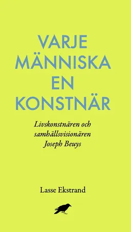 Varje människa en konstnär : Livskonstnären och samhällsvisionären Joseph B; Lasse Ekstrand; 2015