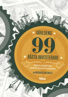 Världens 99 bästa investerare : hemligheten bakom framgångarna; Magnus Angenfelt; 2013