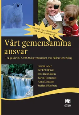 Vårt gemensamma ansvar : så guidar ISO 26000 din verksamhet mot hållbar utveckling; Sandra Atler, Per Erik Boivie, Jens Henriksson, Karin Holmquist, Anna Linusson, Staffan Söderberg; 2009