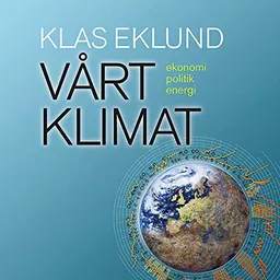 Vårt klimat : ekonomi, politik, energi; Klas Eklund; 2013