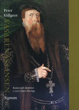 Vasarenässansen :  konst och identitet i 1500-talets Sverige; Peter Gillgren; 2009