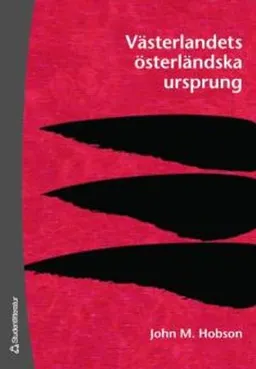 Västerlandets österländska ursprung; John M Hobson; 2007