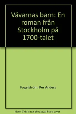 Vävarnas barn : en roman från Stockholm på 1700-talet; Per Anders Fogelström; 1981