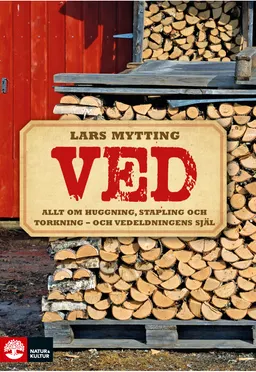 Ved : allt om huggning, stapling och torkning - och vedeldningens själ; Lars Mytting; 2012