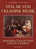 Vem är vem i klassisk musik : berömda tonsättare genom tiderna; Gösta Åberg; 1997