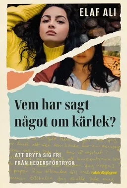 Vem har sagt något om kärlek? : att bryta sig fri från hedersförtryck; Elaf Ali; 2021