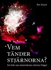 Vem tänder stjärnorna  : en liten bok om människans största frågor; Per Ewert; 2009