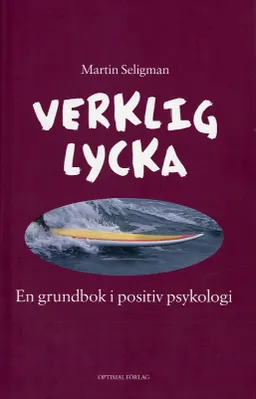 Verklig lycka : en grundbok i positiv psykologi; Martin Seligman; 2007