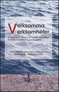 Verksamma verksamheter : att bättre förstå, hantera och utveckla verksamheter för kvalitet och effektiv resursanvändning; Ingrid Liljeroth, Tone Engen, Jerry Larsson, Per Skoglund, Charlie Öfverholm; 2011