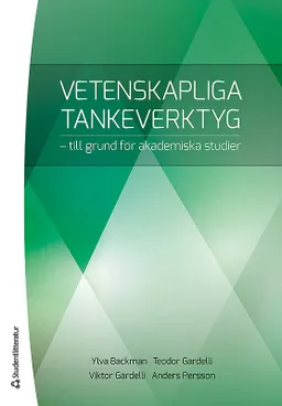 Vetenskapliga tankeverktyg : till grund för akademiska studier; Ylva Backman, Teodor Gardelli, Viktor Gardelli, Anders Persson; 2012