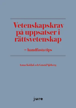 Vetenskapskrav på uppsatser i rättsvetenskap - handfasta tips; Anna Kaldal, Gustaf Sjöberg; 2018