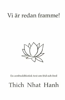 Vi är redan framme! : en zenbuddhistisk text om frid och fred; Thich Nhat Hanh; 2005