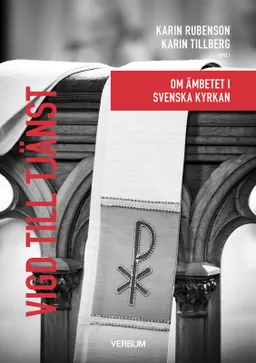 Vigd till tjänst : om ämbetet i Svenska kyrkan; Karin Rubenson, Karin Tillberg; 2024