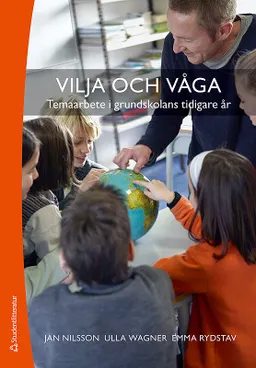 Vilja och våga : temaarbete i grundskolans tidigare år; Jan Nilsson, Ulla Wagner, Emma Rydstav; 2008