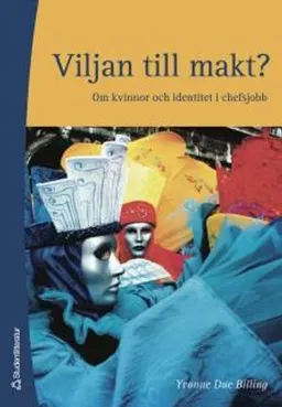 Viljan till makt? : om kvinnor och identitet i chefsjobb; Yvonne Due Billing; 2006