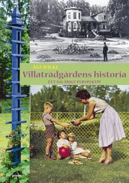 Villaträdgårdens historia : ett 150-årigt perspektiv; Åsa Wilke; 2006