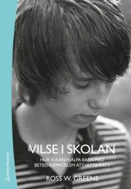 Vilse i skolan : hur vi kan hjälpa barn med beteendeproblem att hitta rätt; Ross W. Greene, Silvia Klenz Jönsson; 2011