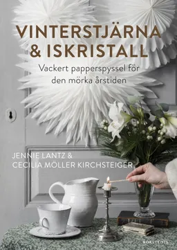 Vinterstjärna & iskristall : vackert papperspyssel för den mörka årstiden; Jennie Lantz, Cecilia Möller Kirchsteiger; 2022