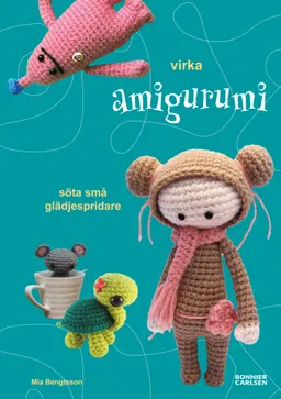 Virka amigurumi : söta små glädjespridare; Mia Bengtsson; 2009