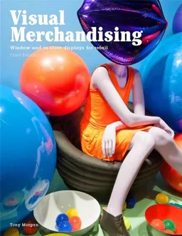 Visual Merchandising: Windows and In-Store Displays for Retail; Tony Morgan; 2016