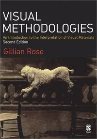 Visual methodologies : an introduction to the interpretation of visual materials; Gillian Rose; 2007