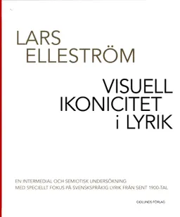 Visuell ikonicitet i lyrik : en intermedial och semiotisk undersökning med speciellt fokus på svenskspråkig lyrik från sent 1900-tal; Lars Elleström; 2011