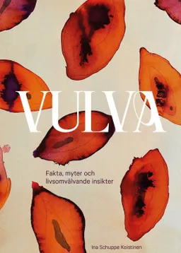 Vulva : fakta, myter och livsomvälvande insikter; Ina Schuppe Koistinen; 2022