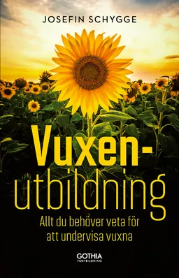 Vuxenutbildning : allt du behöver veta för att undervisa vuxna; Josefin Schygge; 2019