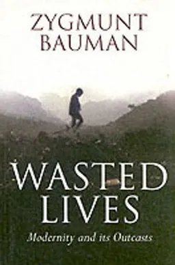 Wasted Lives: Modernity and Its Outcasts; Zygmunt Bauman; 2004