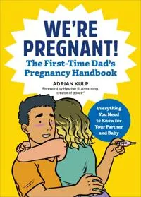 We're Pregnant! The First Time Dad's Pregnancy Handbook; Adrian Kulp; 2018