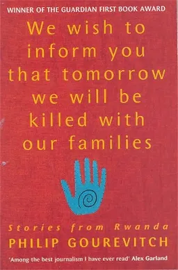 We wish to inform you that tomorrow we will be killed with our families : stories from Rwanda; Philip Gourevitch; 2000