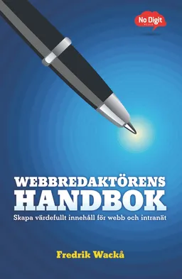 Webbredaktörens handbok : skapa värdefullt innehåll för webb och intranät; Fredrik Wackå; 2009