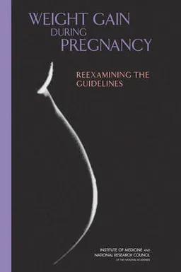 Weight Gain During Pregnancy; National Research Council, Institute Of Medicine, Youth Board On Children And Families, Food And Nutrition Board, Committee To Reexamine Iom Pregnancy Weight Guidelines; 2010