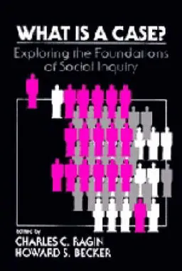 What is a case? : exploring the foundations of social inquiry; Charles C. Ragin, Howard S. Becker; 1992