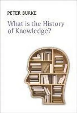 What is the History of Knowledge?; Peter Burke; 2015