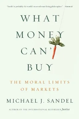 What money can't buy : the moral limits of markets; Michael J.. Sandel; 2013