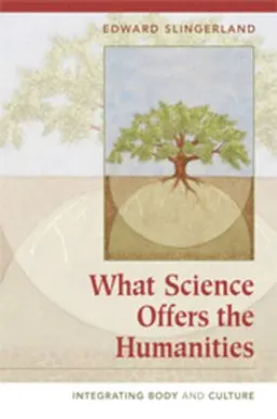 What science offers the humanities : integrating body and culture; Edward Gilman Slingerland; 2008