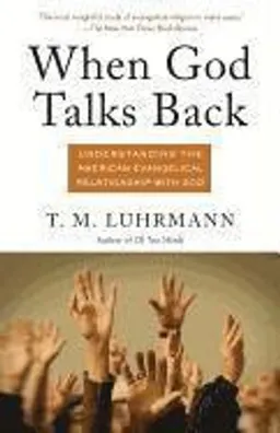 When God talks back : understanding the American evangelical relationship with God; Luhrmann; 2012