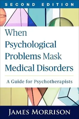 When psychological problems mask medical disorders : a guide for psychotherapists; James R. Morrison; 2015