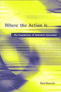 Where the action is : the foundations of embodied interaction; Paul Dourish; 2004