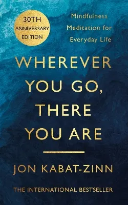 Wherever you go, there you are; Jon Kabat-Zinn; 2023