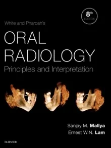 White and Pharoah's Oral Radiology : Principles and Interpretation; Ernest Lam, Sanjay Mallya; 2018