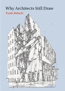 Why architects still draw : two lectures on architectural drawing; Paolo Belardi; 2014