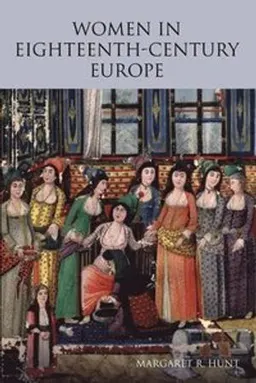 Women in eighteenth-century Europe; Margaret R. Hunt; 2009