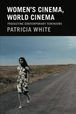 Women's cinema, world cinema : projecting contemporary feminisms; Patricia White; 2015