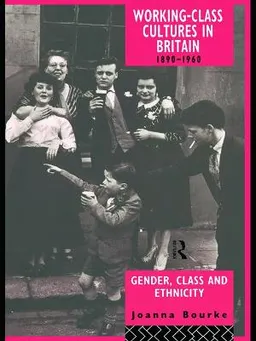 Working-class cultures in Britain 1890-1960 : gender, class, and ethnicity; Joanna Bourke; 1994