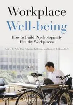 Workplace Well-being: How to Build Psychologically Healthy Workplaces; Arla Day, E. Kevin Kelloway, Joseph J. Hurrell; 2014