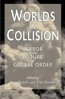 Worlds in collision : terror and the future of global order; Ken Booth, Timothy Dunne; 2002