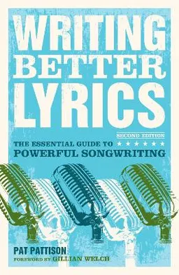 Writing better lyrics : the essential guide to powerful songwriting; Pat Pattison; 2009