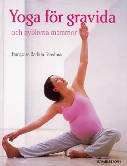 Yoga för gravida : och nyblivna mammor; Francoise Barbara Freedman; 2005